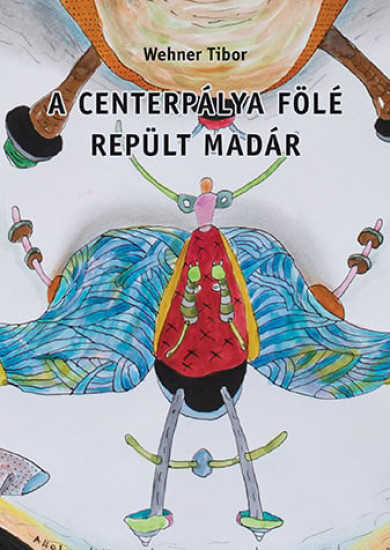 Könyv A centerpálya fölé repült madár (Wehner Tibor)