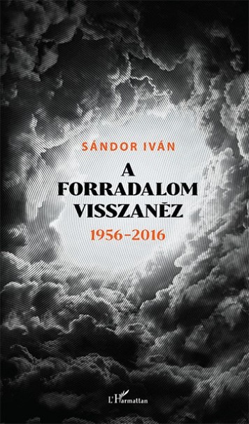 Könyv A forradalom visszanéz 1956 - 2016 (Sándor Iván)