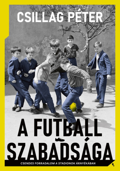 Könyv A futball szabadsága (Csillag Péter)