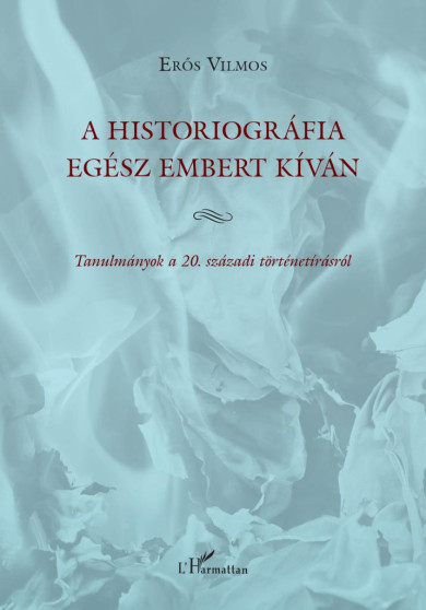 Könyv A historiográfia egész embert kíván (Erős Vilmos)