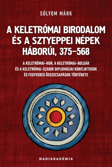 Könyv A Keletrómai Birodalom és a sztyeppei népek háborúi, 375-568 (Sólyom M