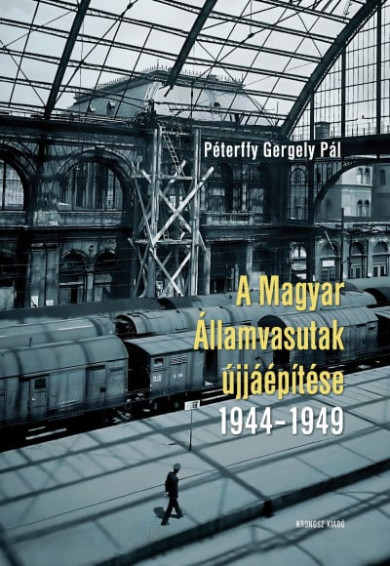 Könyv A Magyar Államvasutak újjáépítése 1944-1949 (Péterffy Gergely Pál)