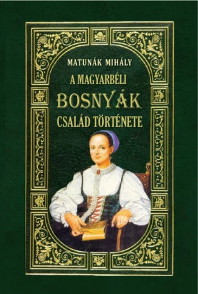 Könyv A MAGYARBÉLI BOSNYÁK-CSALÁD története (Matunák Mihály)