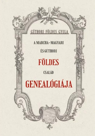 Könyv A Marcha-Magyari és Gúthori FÖLDES család genealógiája (Gúthori Földes