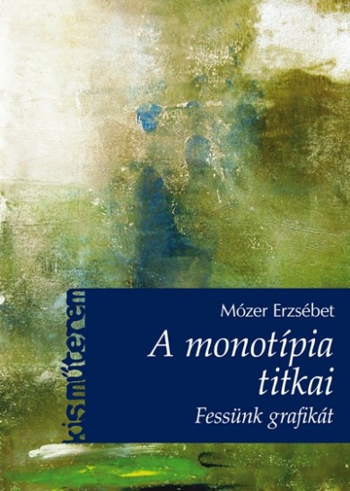 Könyv A monotípia titkai - Fessünk grafikát! (Mózer Erzsébet)