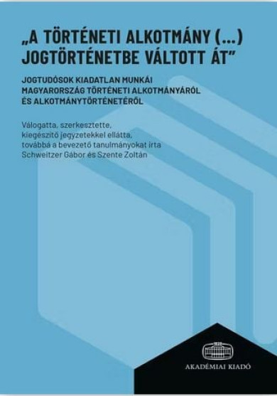 Könyv ,,A történeti alkotmány (...) jogtörténetbe váltott át (Schweitzer Gáb