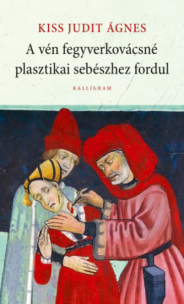 Könyv A vén fegyverkovácsné plasztikai sebészhez fordul (Kiss Judit Ágnes)