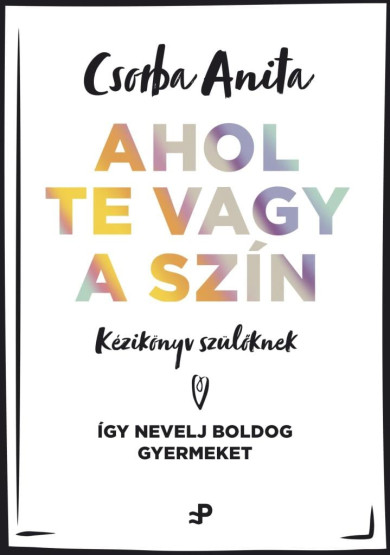 Könyv Ahol te vagy a szín - Kézikönyv szülőknek (Csorba Anita)