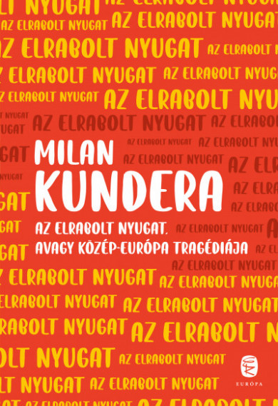 Könyv Az elrabolt Nyugat avagy Közép-Európa tragédiája (Milan Kundera)