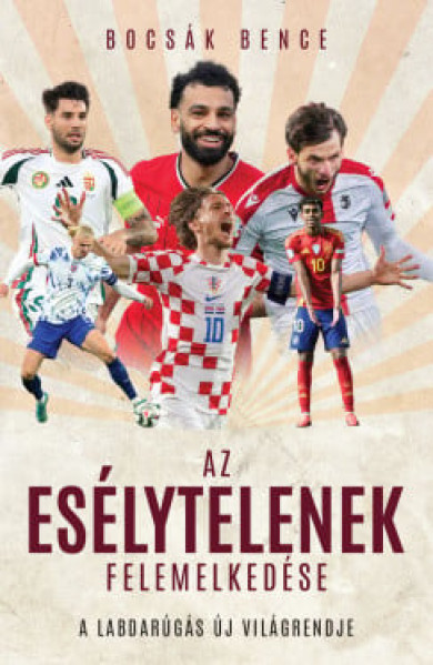 Könyv Az esélytelenek felemelkedése - A labdarúgás új világrekordja (Bocsák 