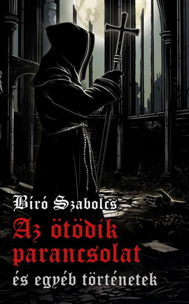 Könyv Az ötödik parancsolat és egyéb történetek (Bíró Szabolcs)