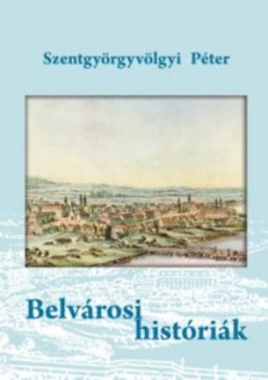 Könyv Belvárosi históriák (Szentgyörgyvölgyi Péter)