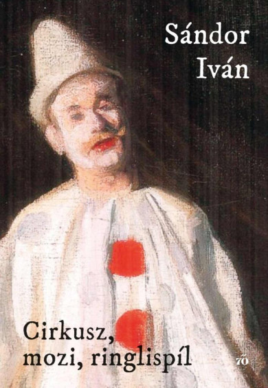 Könyv Cirkusz, mozi, ringlispíl (Sándor Iván)