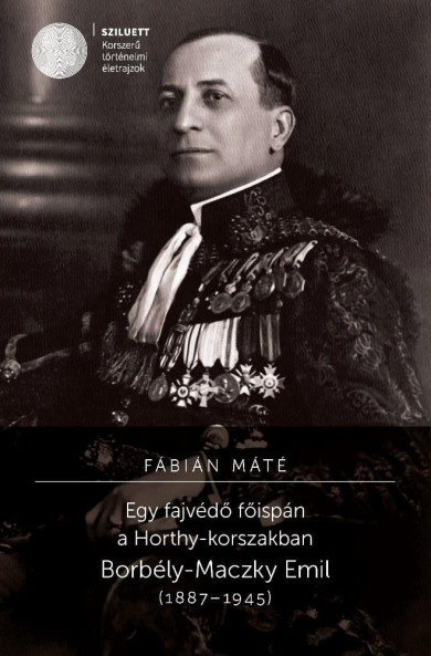 Könyv Egy fajvédő főispán a Horthy-korszakban. Borbély-Maczky Emil (1887-194