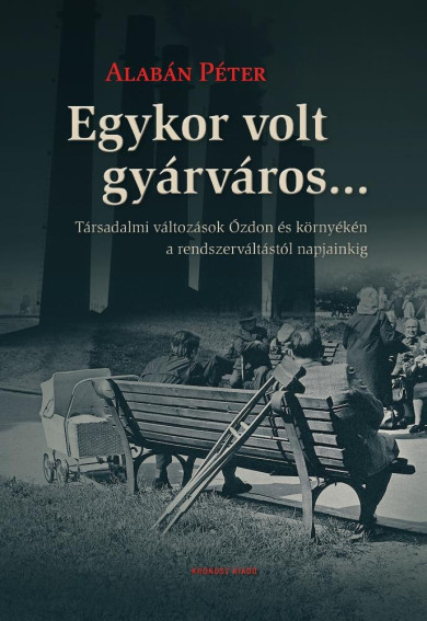 Könyv Egykor volt gyárváros... Társadalmi változások Ózdon és környékén a re