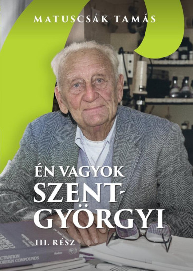 Könyv Én vagyok Szent-Györgyi - Életregény III. Rész (Matuscsák Tamás)