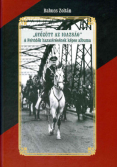 Könyv Győzött az Igazság! A felvidék hazatérésének képes albuma (Babucs Zolt