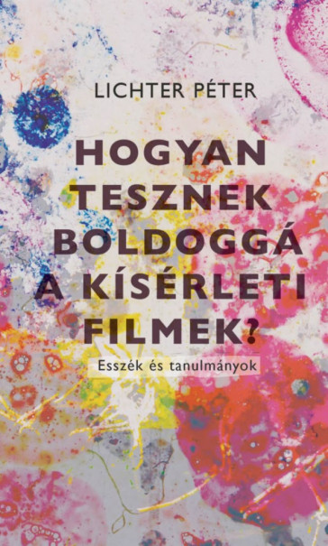 Könyv Hogyan tesznek boldoggá a kísérleti filmek? (Lichter Péter)