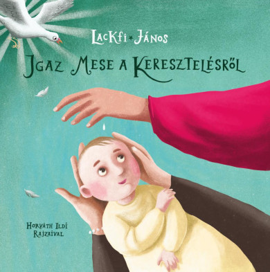 Könyv Igaz mese a keresztelésről (Lackfi János)
