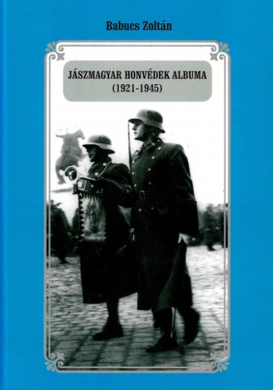 Könyv Jászmagyar Honvédek Albuma (1921-1945) (Babucs Zoltán)