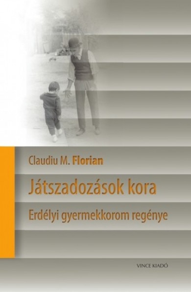 Könyv Játszadozások kora - Erdélyi gyermekkorom regénye (Claudiu M. Florian)