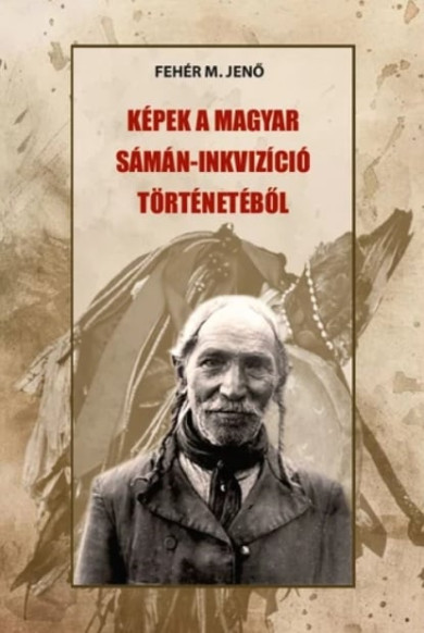 Könyv Képek a magyar sámán-inkvizíció történetéből (Fehér M. Jenő)