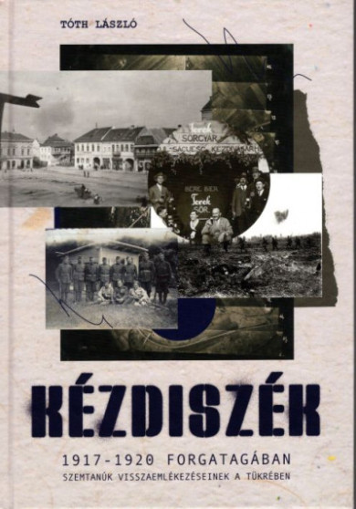 Könyv Kézdiszék 1917-1920 forgatagában - Szemtanúk visszaemlékezéseinek tükr