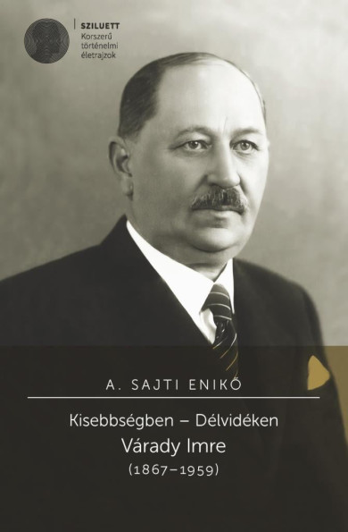 Könyv Kisebbségben - Délvidéken - Várady Imre (1867-1959) (A. Sajti Enikő)