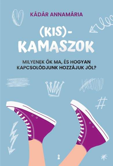 Könyv (Kis)kamaszok - Milyenek ők ma, és hogyan kapcsolódjunk hozzájuk jól? 