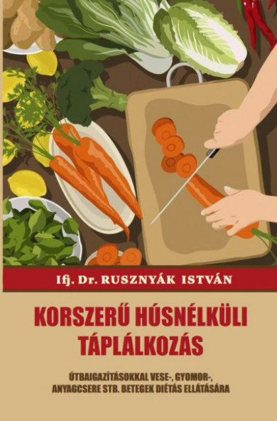 Könyv Korszerű húsnélküli táplálkozás (Ifj. Dr. Rusznyák István)