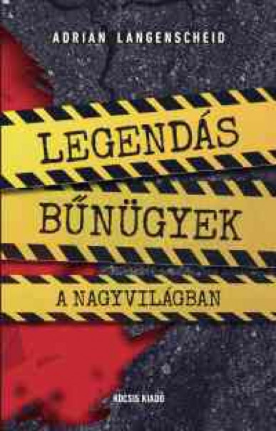 Könyv Legendás bűnügyek a nagyvilágban (Adrian Langenscheid)