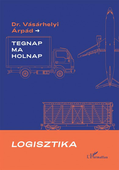 Könyv Logisztika - Tegnap, ma és holnap (Vásárhelyi Árpád)