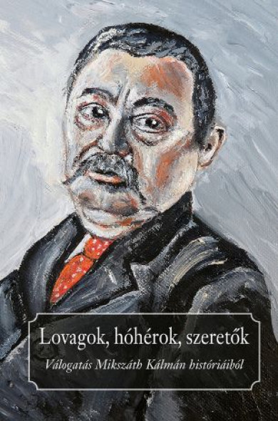 Könyv Lovagok, hóhérok, szeretők (Mikszáth Kálmán)