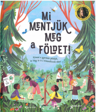 Könyv Mi mentjük meg a Földet! - Kövesd a gyerekek példáját, és tégy te is a