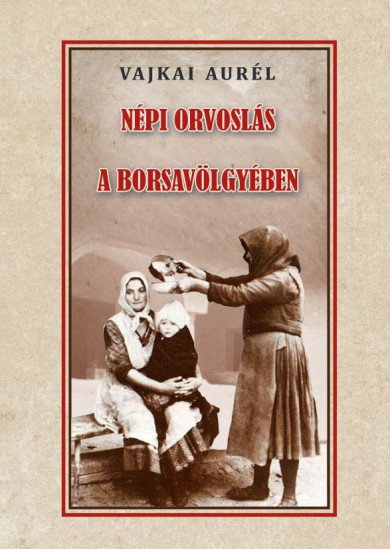 Könyv Népi orvoslás a Borsavölgyében (Vajkai Aurél)