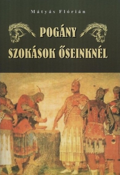 Könyv Pogány szokások őseinknél (Mátyás Flórián)