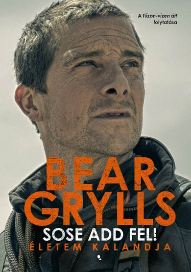 Könyv Sose add fel! (Bear Grylls)