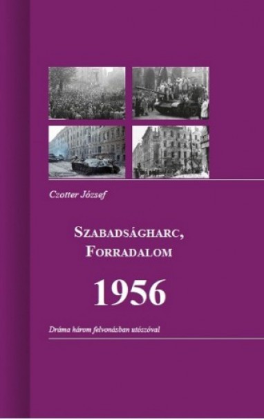 Könyv SZABADSÁGHARC, FORRADALOM 1956 (Czotter József)