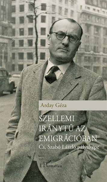 Könyv Szellemi iránytű az emigrációban - Cs. Szabó László pályaképe (Arday G