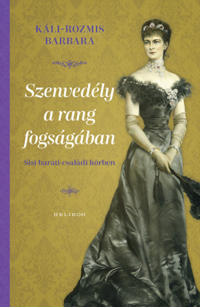 Könyv Szenvedély a rang fogságában - Sisi baráti-családi körben (Káli-Rozmis