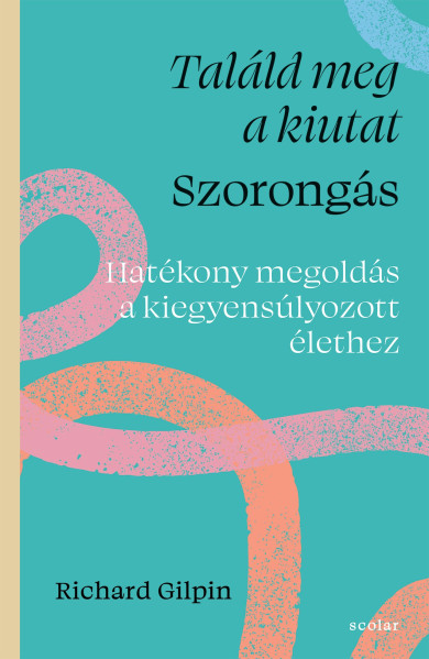 Könyv Találd meg a kiutat - Szorongás (Richard Gilpin)