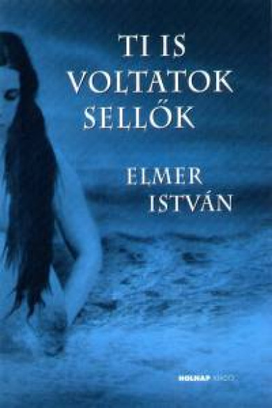 Könyv Ti is voltatok sellők (Elmer István)
