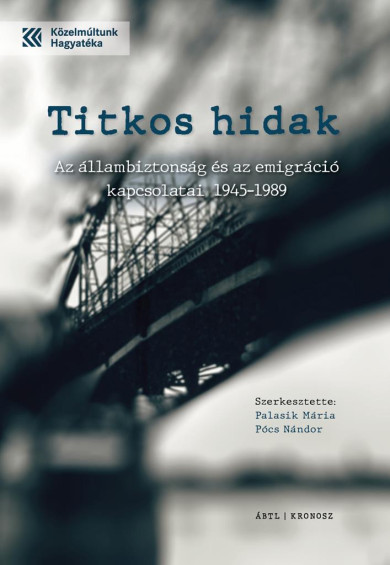 Könyv Titkos hidak - Az állambiztonság és az emigráció kapcsolatai 1945-1989