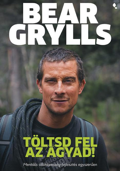 Könyv Töltsd fel az agyad! (Bear Grylls)